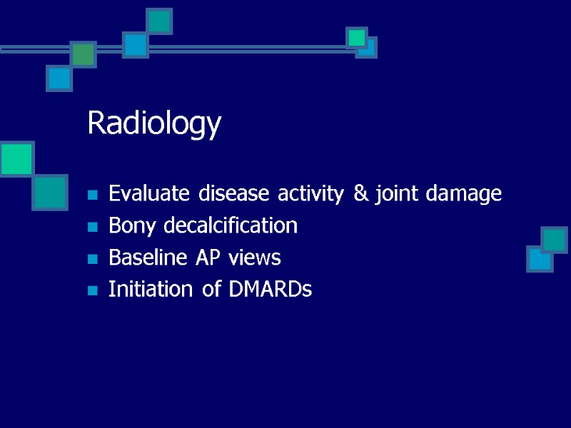Radiology Evaluate disease activity & joint damage Bony decalcification Baseline AP views Initiation of